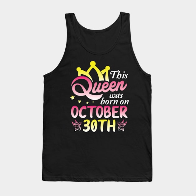 Happy Birthday To Me You Nana Mommy Aunt Sister Wife Daughter This Queen Was Born On October 30th Tank Top by Cowan79